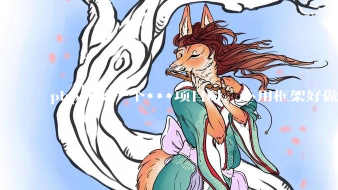 php开发一个***项目时，不用框架好做吗？