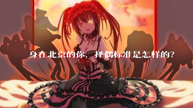 身在北京的你，择偶标准是怎样的？