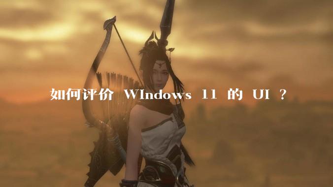 如何评价 Windows 11 的 UI ？
