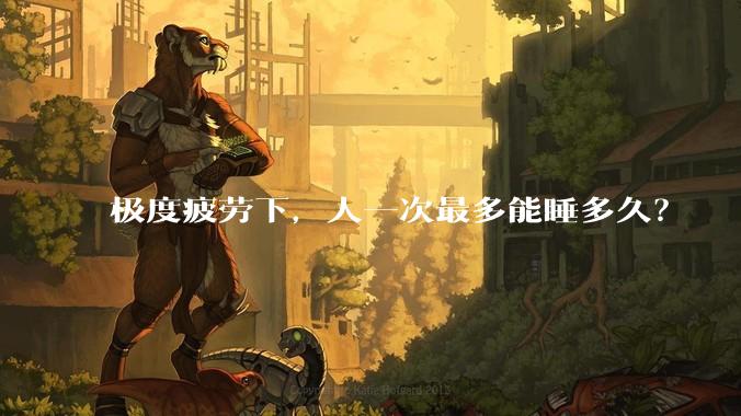 极度疲劳下，人一次最多能睡多久？