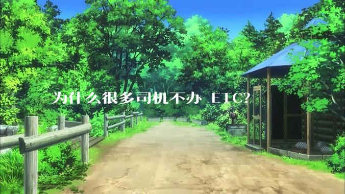 为什么很多司机不办 ETC？