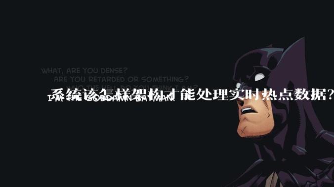 系统该怎样架构才能处理实时热点数据？