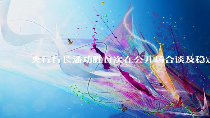 央行行长潘功胜首次在公开场合谈及稳定币，稳定币是什么？有何深意？