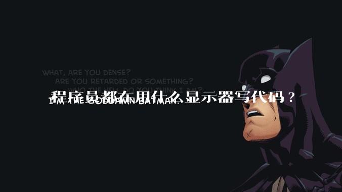 程序员都在用什么显示器写代码?