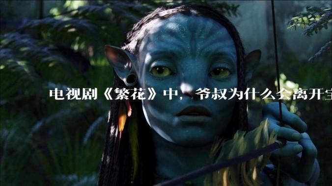 电视剧《繁花》中，爷叔为什么会离开宝总？