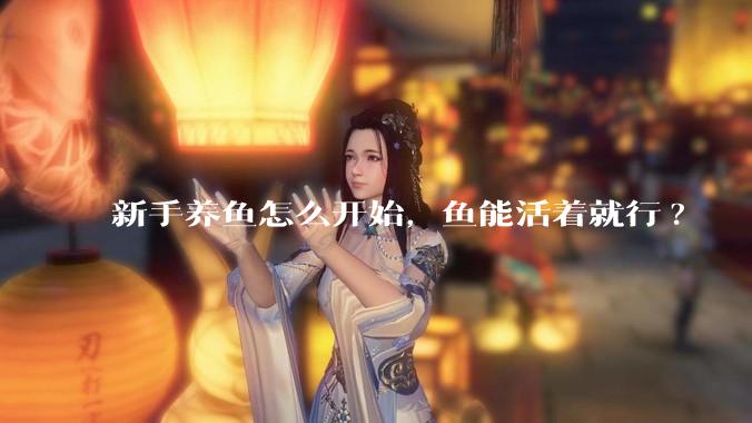 新手养鱼怎么开始，鱼能活着就行?