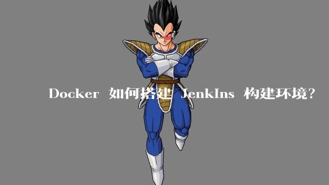 Docker 如何搭建 Jenkins 构建环境？